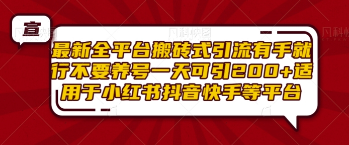 最新全平台搬砖式引流有手就行不要养号一天可引200+项目粉适用于小红书抖音快手等平台-最全项目网