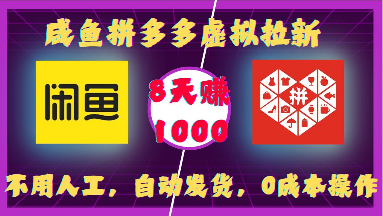咸鱼拼多多虚拟拉新，不用人工，自动发货，0成本操作，8天收益1k-最全项目网