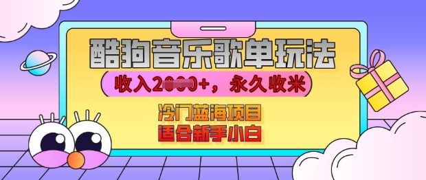 酷狗音乐歌单玩法，用这个方法，收入上k，有播放就有收益，冷门蓝海项目，适合新手小白【揭秘】-最全项目网