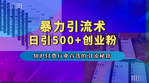 暴力引流术，专业知识付费行业首选的引流秘籍，一天暴流500+创业粉，五个手机流量接不完!-最全项目网