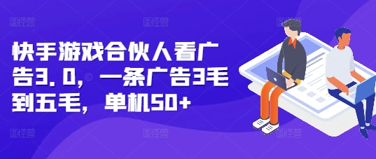 快手游戏合伙人看广告3.0，一条广告3毛到五毛，单机50+【揭秘】-最全项目网