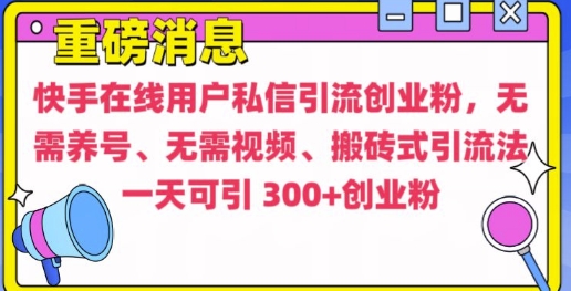 快手最新引流创业粉方法，无需养号、无需视频、搬砖式引流法【揭秘】-最全项目网