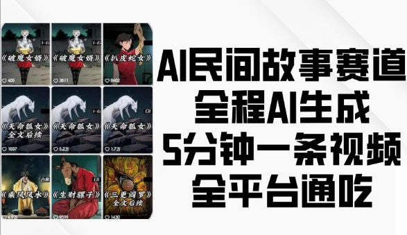 AI民间故事赛道，全程AI生成5分钟一条视频，全平台通吃-最全项目网