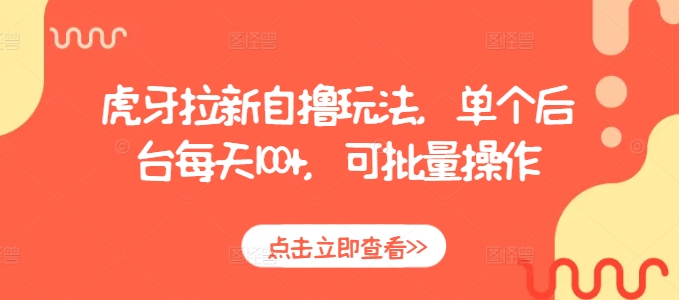 虎牙拉新自撸玩法，单个后台每天100+，可批量操作-最全项目网