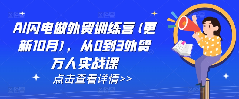 AI闪电做外贸训练营(更新12月)，从0到3外贸万人实战课-最全项目网