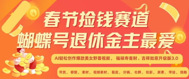 春节捡钱赛道，蝴蝶号退休金主最爱，AI轻松创作爆款美女野兽视频，福禄寿喜财吉祥如意升级版3.0-最全项目网