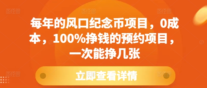 每年的风口纪念币项目，0成本，100%挣钱的预约项目，一次能挣几张【揭秘】-最全项目网