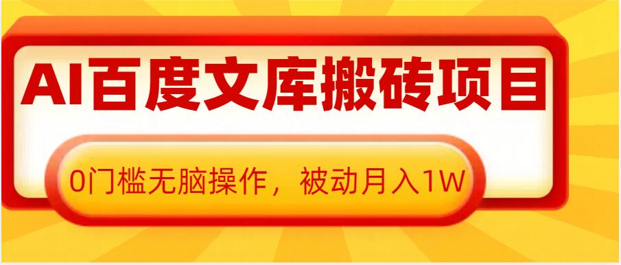 AI百度文库搬砖项目，0门槛无脑操作，被动月入1W-最全项目网