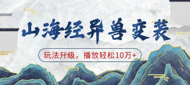 山海经异兽变装，玩法升级，播放轻松10万+-最全项目网