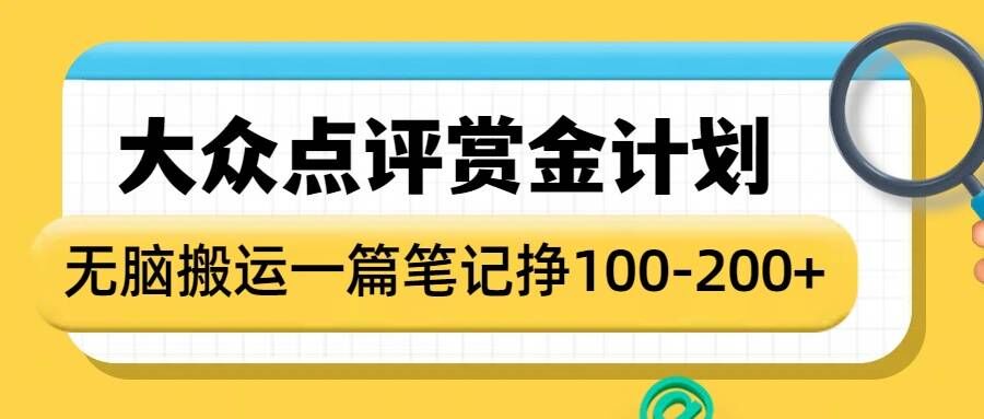 大众点评赏金计划，无脑搬运就有收益，一篇笔记收益1-2张-最全项目网