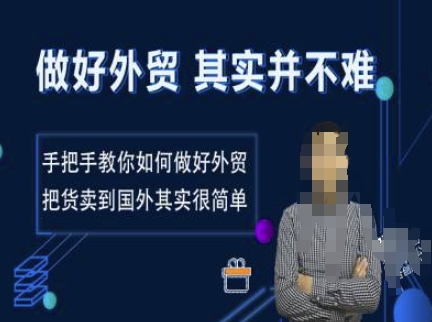 做好外贸并不难，手把手教你如何做好外贸，把货卖到国外其实很简单-最全项目网