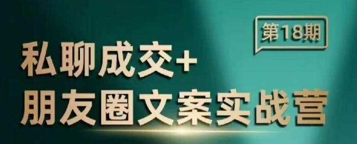 私聊成交朋友圈文案实战营，比较好的私域成交朋友圈文案课程-最全项目网
