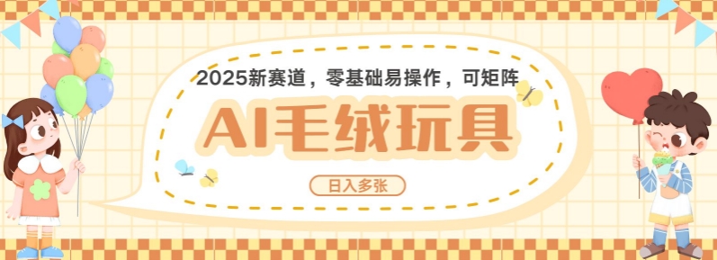 2025AI卡通玩偶赛道，每天五分钟，日入好几张，全程AI操作，可矩阵操作放大收益-最全项目网