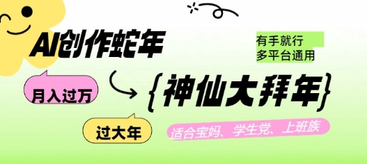 AI创作蛇年各路神仙大拜年，月入过万，有手就行，多平台通用！-最全项目网