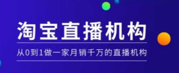 淘宝直播运营实操课【MCN机构】，从0到1做一家月销千万的直播机构-最全项目网