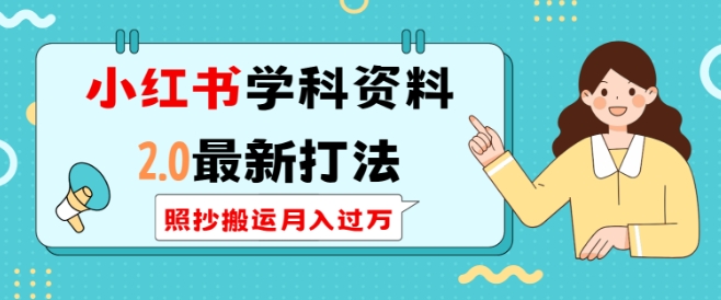 小红书学科资料2.0最新打法，照抄搬运月入过万，可长期操作-最全项目网