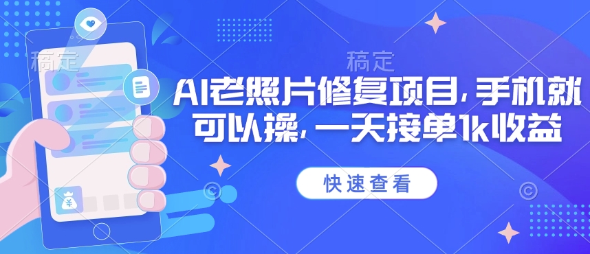 25年最新AI老照片修复项目，手机就可以操，一天接单1k收益-最全项目网