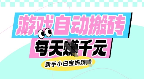 老款游戏自动搬砖，每日收益多张，新手小白宝妈也可以操作【揭秘】-最全项目网