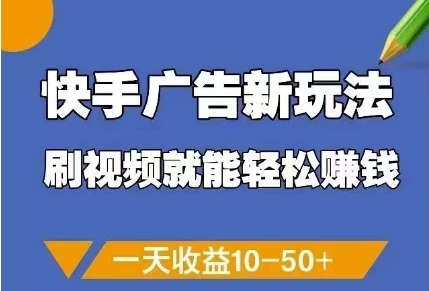 快手广告新玩法，刷视频就能轻松挣钱，一天收益10-50+-最全项目网
