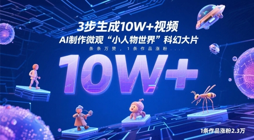3步生成10W+视频，AI制作微观“小人物世界”科幻大片，条条万赞，1条作品涨粉2.3W-最全项目网