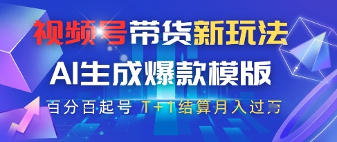 视频号带货新玩法，AI生成，百分百原创爆款模版，百分百起号，高佣商品T+1结算月入过W【揭秘】-最全项目网