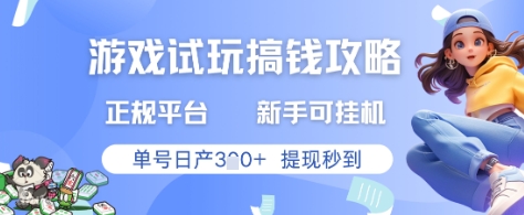 游戏试玩搞钱攻略正规平台，新手可挂G，单号日产3张+提现秒到【揭秘】-最全项目网
