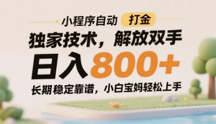 小程序自动打金独家技术，解放双手日入8张，长期稳定靠谱，小白宝妈轻松上手【揭秘】-最全项目网