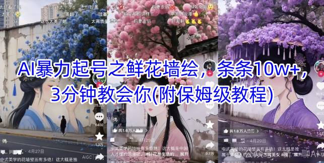 AI暴力起号之鲜花墙绘，条条10w+，3分钟教会你(附保姆级教程)-最全项目网