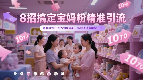 8招搞定宝妈粉精准引流，精准引流10万本地母婴粉，多渠道流量爆破玩法-最全项目网