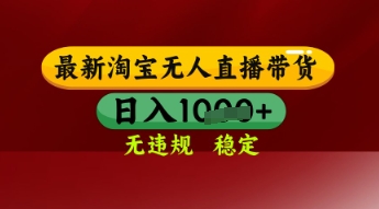 【最新】淘宝无人直播带货，独家技术，日入多张，无违规无封号，操作简单，长期稳定【揭秘】-最全项目网
