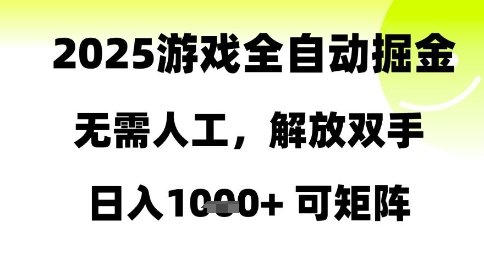 2025游戏全自动掘金，无需人工，解放双手日入1k+可矩阵【揭秘】-最全项目网