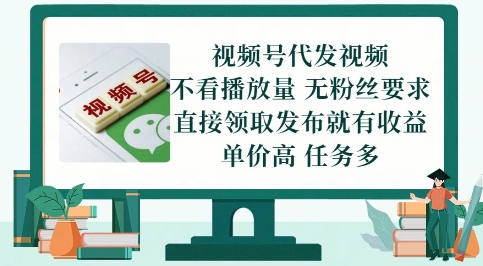 视频号代发视频，无需做视频，无需写文案，不看播放量，无粉丝要求，直接领取发布就有收益【揭秘】-最全项目网