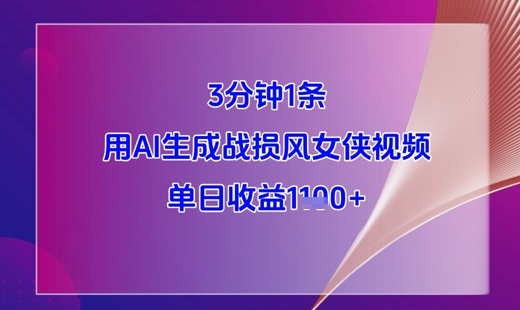 3分钟1条，用AI生成战损风女侠视频，单日收益1k+-最全项目网