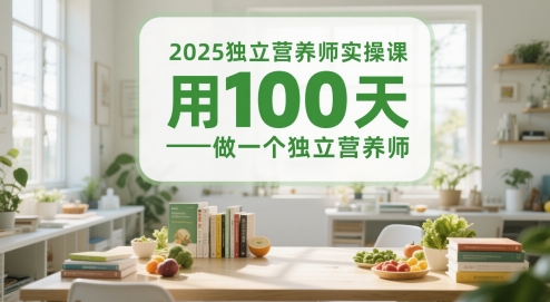 2025独立营养师实操课，用100天做一个独立营养师-最全项目网