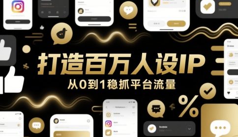 打造百万人设IP，从0到1稳抓平台流量-最全项目网