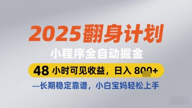 2025翻身计划小程序全自动掘金，48小时可见收益，日入多张+，长期稳定靠谱，小白宝妈轻松上手【揭秘】-最全项目网