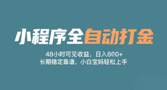 小程序全自动打金，48小时可见收益，日入多张，长期稳定靠谱，小白宝妈轻松上手【揭秘】-最全项目网