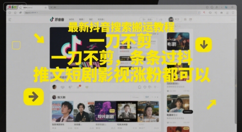 最新抖音搜索搬运教程，一刀不剪，条条过抖，推文短剧影视涨粉都可以-最全项目网
