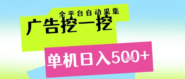 广告挖一挖全自动采集，单机日入5张+，小白轻松矩阵【揭秘】-最全项目网