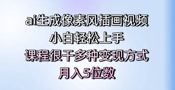 ai生成像素风插画视频，小白轻松上手，课程很干多种变现方式，月入5位数-最全项目网