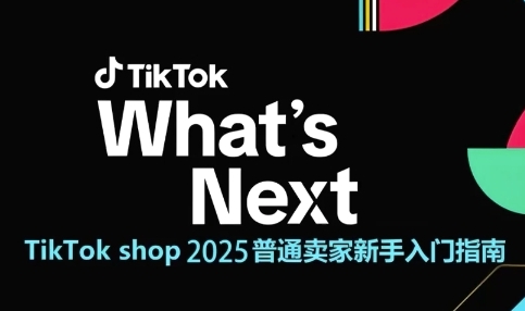 TikTok shop 2025普通卖家新手入门指南，助新手快速掌握从0到1的跨境电商运营逻辑-最全项目网