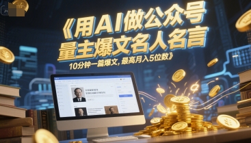 用AI做公众号流量主爆文名人名言，10分钟一篇爆文，最高月入5位数-最全项目网
