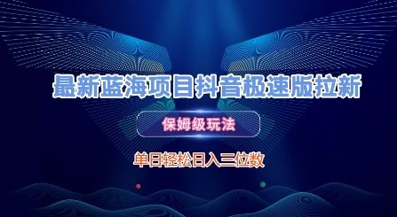 最新蓝海项目抖音极速版拉新，保姆级玩法，单日轻松日入三位数-最全项目网