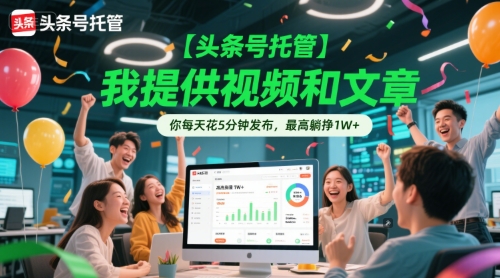 【头条号托管 】我提供视频和文章，你每天花5分钟发布，最高躺挣1W+【揭秘】-最全项目网