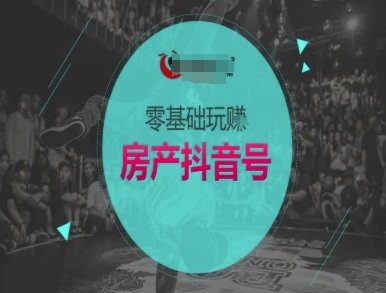 零基础玩转房产抖音号-抖音卖房教程-最全项目网