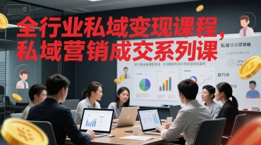 全行业私域变现课程，私域营销成交系列课-最全项目网