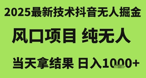 2025最新技术抖音无人掘金，风口项目，纯无人，当天拿结果日入1k+【揭秘】-最全项目网
