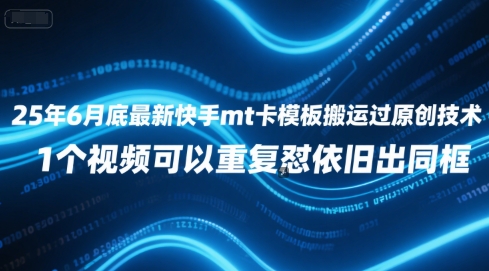 25年6月底最新快手mt卡模板搬运过原创技术，1个视频可以重复怼依旧出同框-最全项目网
