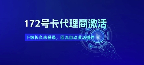 172号卡代理商激活_下级长久未登录，回流自动激活插件-最全项目网