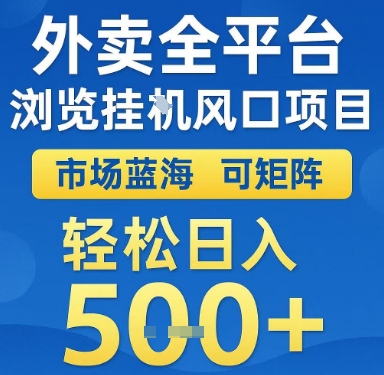 外卖全平台浏览挂G风口项目，市场蓝海，可矩阵，轻松日入5张+【揭秘】-最全项目网